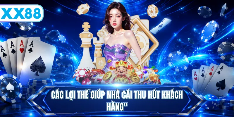 Các lợi thế giúp nhà cái thu hút khách hàng